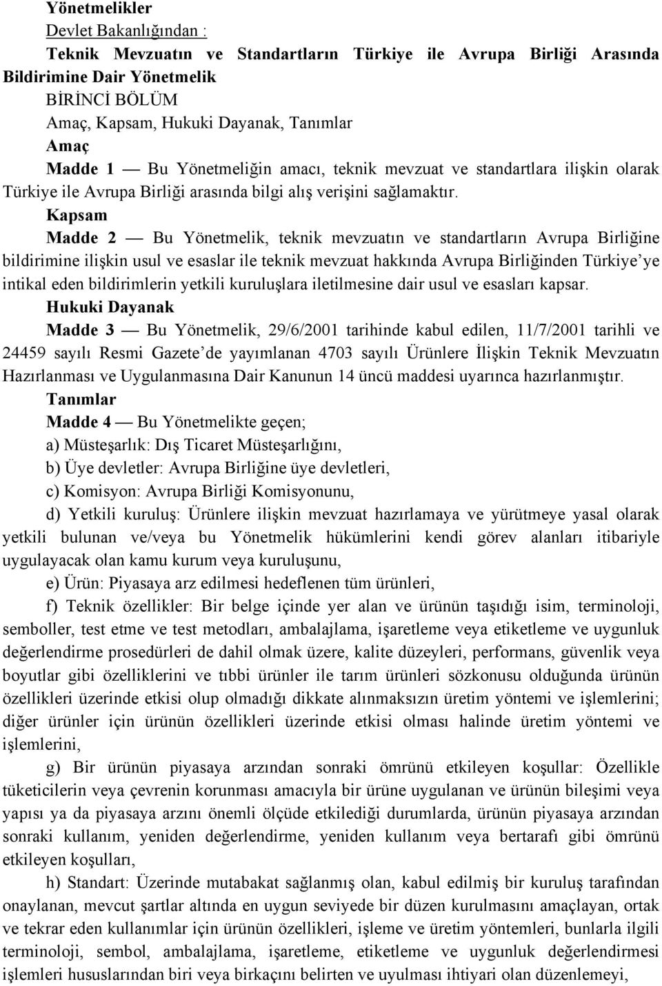 Kapsam Madde 2 Bu Yönetmelik, teknik mevzuatın ve standartların Avrupa Birliğine bildirimine ilişkin usul ve esaslar ile teknik mevzuat hakkında Avrupa Birliğinden Türkiye ye intikal eden