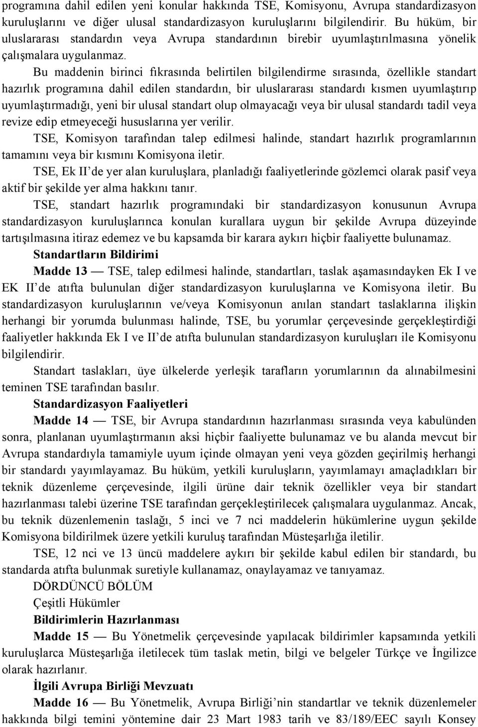 Bu maddenin birinci fıkrasında belirtilen bilgilendirme sırasında, özellikle standart hazırlık programına dahil edilen standardın, bir uluslararası standardı kısmen uyumlaştırıp uyumlaştırmadığı,