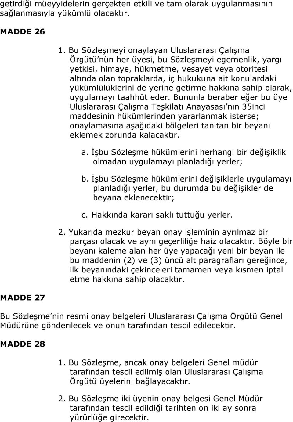 konulardaki yükümlülüklerini de yerine getirme hakkına sahip olarak, uygulamayı taahhüt eder.