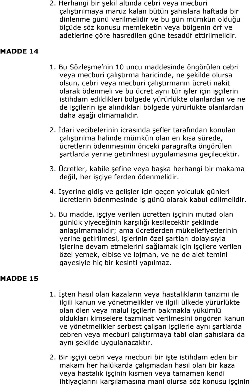 Bu Sözleşme nin 10 uncu maddesinde öngörülen cebri veya mecburi çalıştırma haricinde, ne şekilde olursa olsun, cebri veya mecburi çalıştırmanın ücreti nakit olarak ödenmeli ve bu ücret aynı tür işler