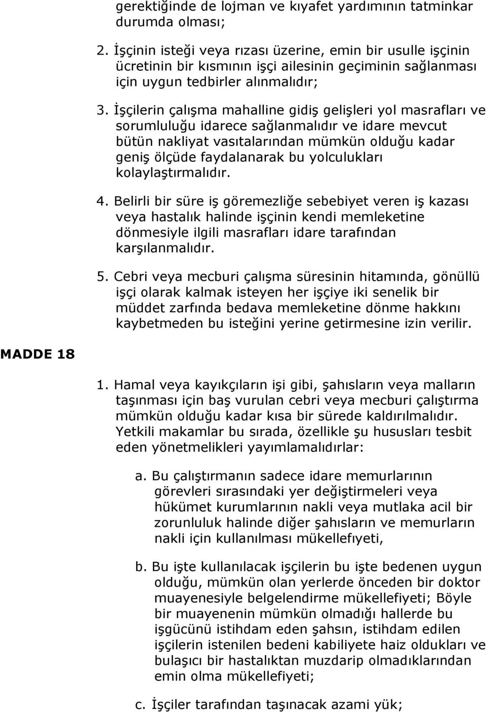 İşçilerin çalışma mahalline gidiş gelişleri yol masrafları ve sorumluluğu idarece sağlanmalıdır ve idare mevcut bütün nakliyat vasıtalarından mümkün olduğu kadar geniş ölçüde faydalanarak bu