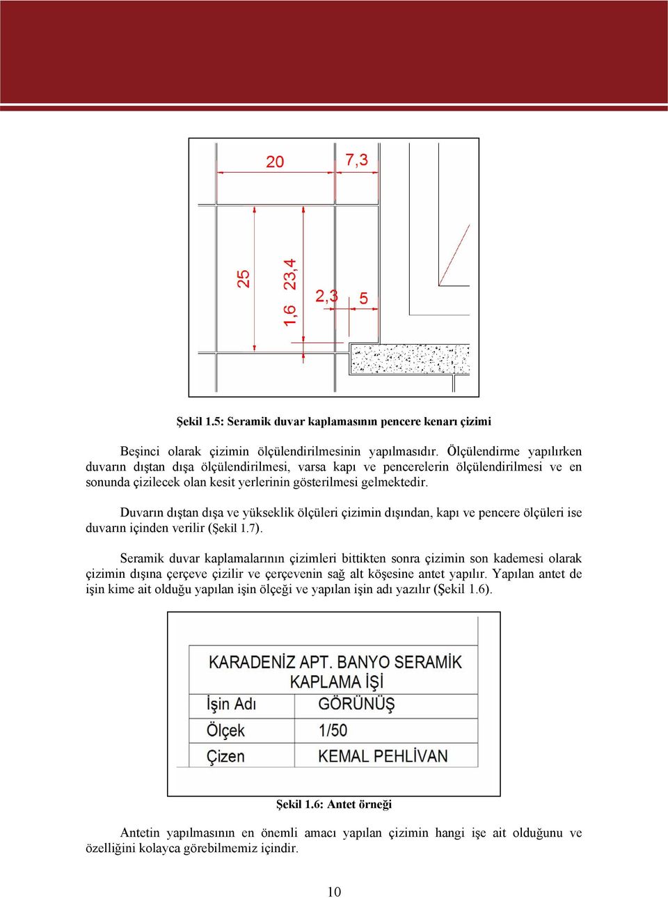 Duvarın dıştan dışa ve yükseklik ölçüleri çizimin dışından, kapı ve pencere ölçüleri ise duvarın içinden verilir (Şekil 1.7).