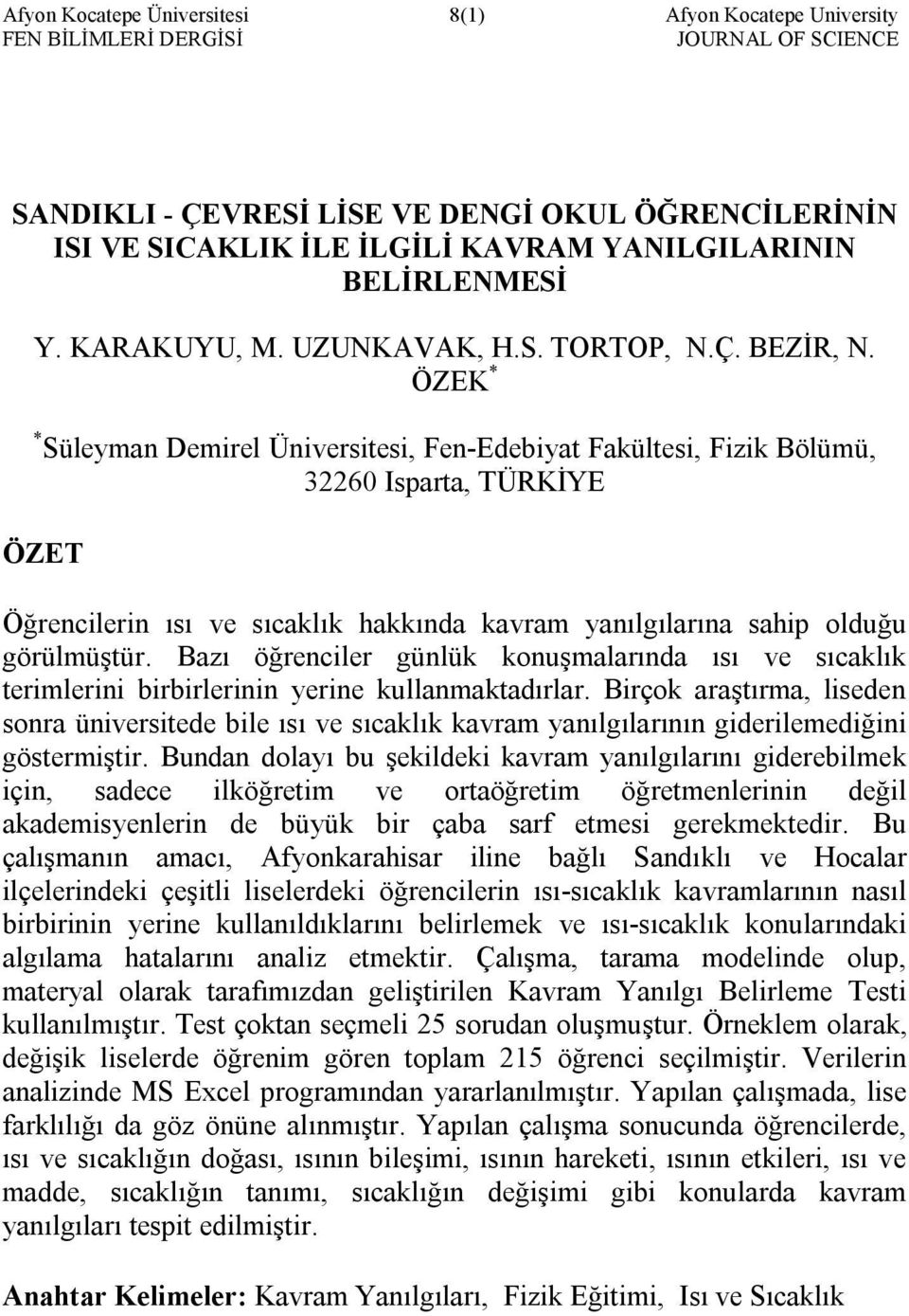 ÖZEK * * Süleyman Demirel Üniversitesi, Fen-Edebiyat Fakültesi, Fizik Bölümü, 32260 Isparta, TÜRKİYE ÖZET Öğrencilerin ısı ve sıcaklık hakkında kavram yanılgılarına sahip olduğu görülmüştür.