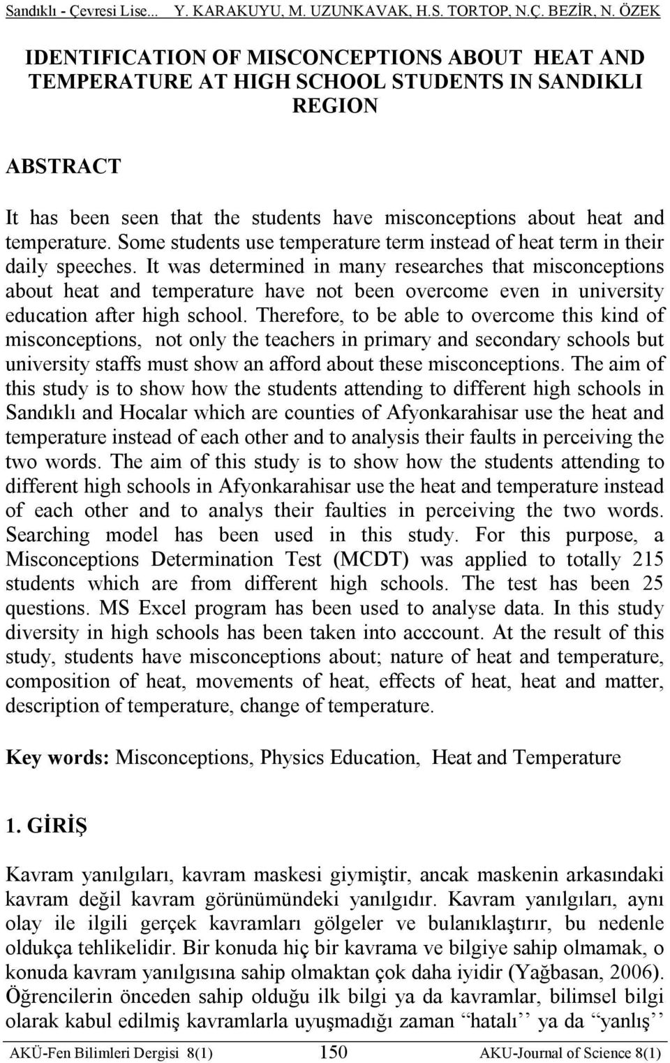 It was determined in many researches that misconceptions about heat and temperature have not been overcome even in university education after high school.