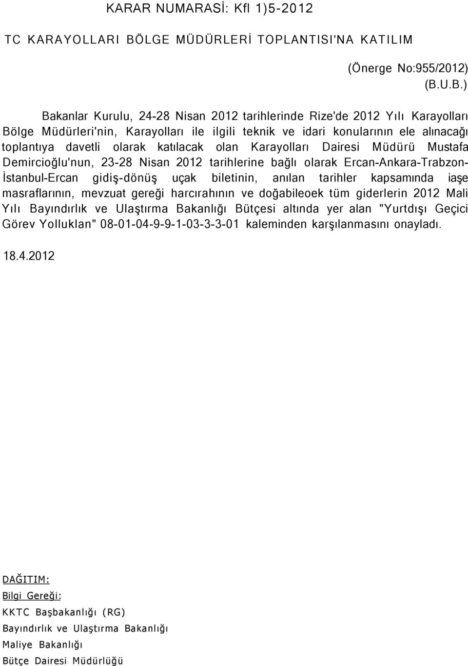 U.B.) Bakanlar Kurulu, 24-28 Nisan 2012 tarihlerinde Rize'de 2012 Yılı Karayolları Bölge Müdürleri'nin, Karayolları ile ilgili teknik ve idari konularının ele alınacağı toplantıya davetli olarak