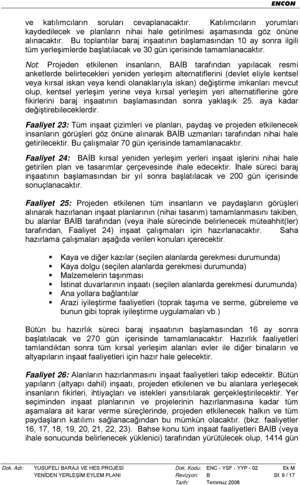 Not: Projeden etkilenen insanların, BAİB tarafından yapılacak resmi anketlerde belirtecekleri yeniden yerleşim alternatiflerini (devlet eliyle kentsel veya kırsal iskan veya kendi olanaklarıyla