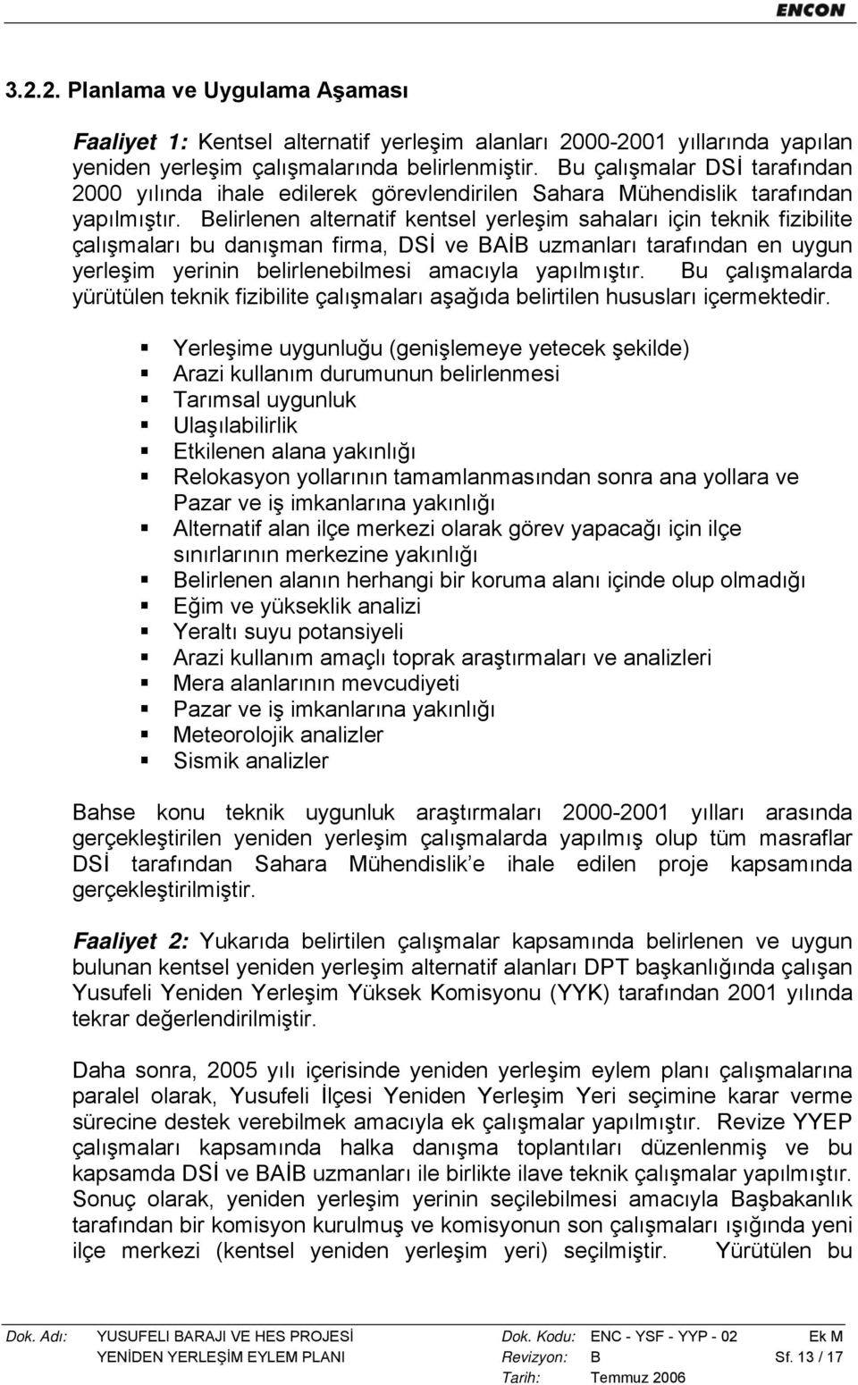 Belirlenen alternatif kentsel yerleşim sahaları için teknik fizibilite bu danışman firma, DSİ ve BAİB uzmanları tarafından en uygun yerleşim yerinin belirlenebilmesi amacıyla yapılmıştır.