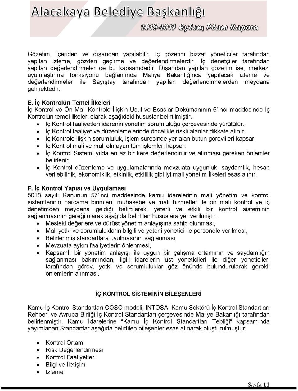 Dışarıdan yapılan gözetim ise, merkezi uyumlaştırma fonksiyonu bağlamında Maliye Bakanlığınca yapılacak izleme ve değerlendirmeler ile Sayıştay tarafından yapılan değerlendirmelerden meydana