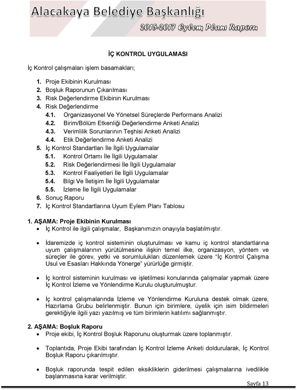 Kontrol Ortamı İle İlgili Uygulamalar 5.2. Risk Değerlendirmesi İle İlgili Uygulamalar 5.3. Kontrol Faaliyetleri İle İlgili Uygulamalar 5.4. Bilgi Ve İletişim İle İlgili Uygulamalar 5.5. İzleme İle İlgili Uygulamalar 6.