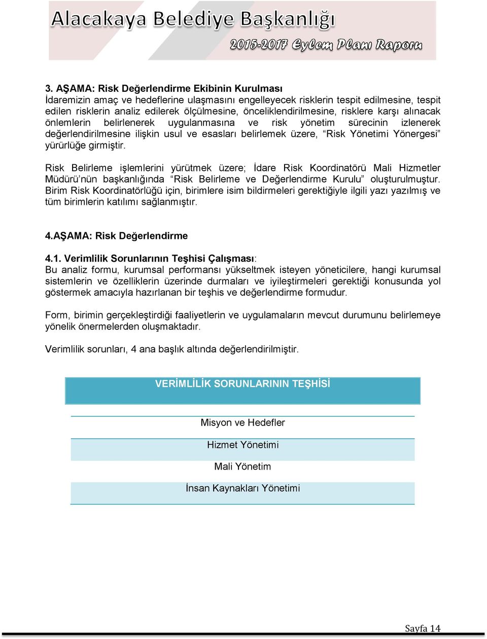 Yönergesi yürürlüğe girmiştir. Risk Belirleme işlemlerini yürütmek üzere; İdare Risk Koordinatörü Mali Hizmetler Müdürü nün başkanlığında Risk Belirleme ve Değerlendirme Kurulu oluşturulmuştur.