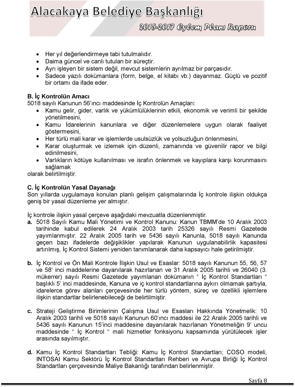 İç Kontrolün Amacı 5018 sayılı Kanunun 56 ıncı maddesinde İç Kontrolün Amaçları: Kamu gelir, gider, varlık ve yükümlülüklerinin etkili, ekonomik ve verimli bir şekilde yönetilmesini, Kamu