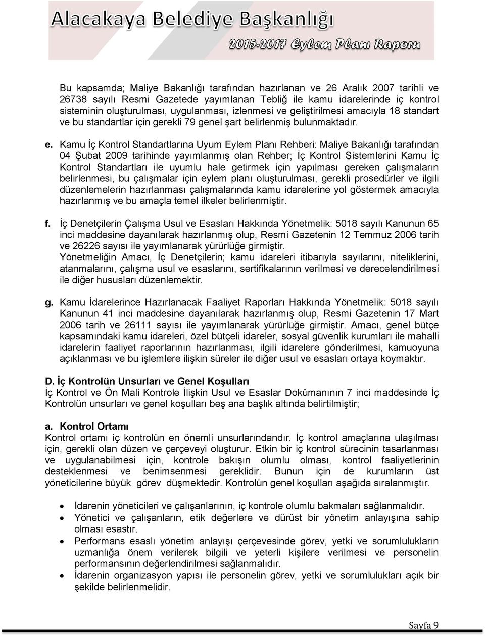 Kamu İç Kontrol Standartlarına Uyum Eylem Planı Rehberi: Maliye Bakanlığı tarafından 04 Şubat 2009 tarihinde yayımlanmış olan Rehber; İç Kontrol Sistemlerini Kamu İç Kontrol Standartları ile uyumlu