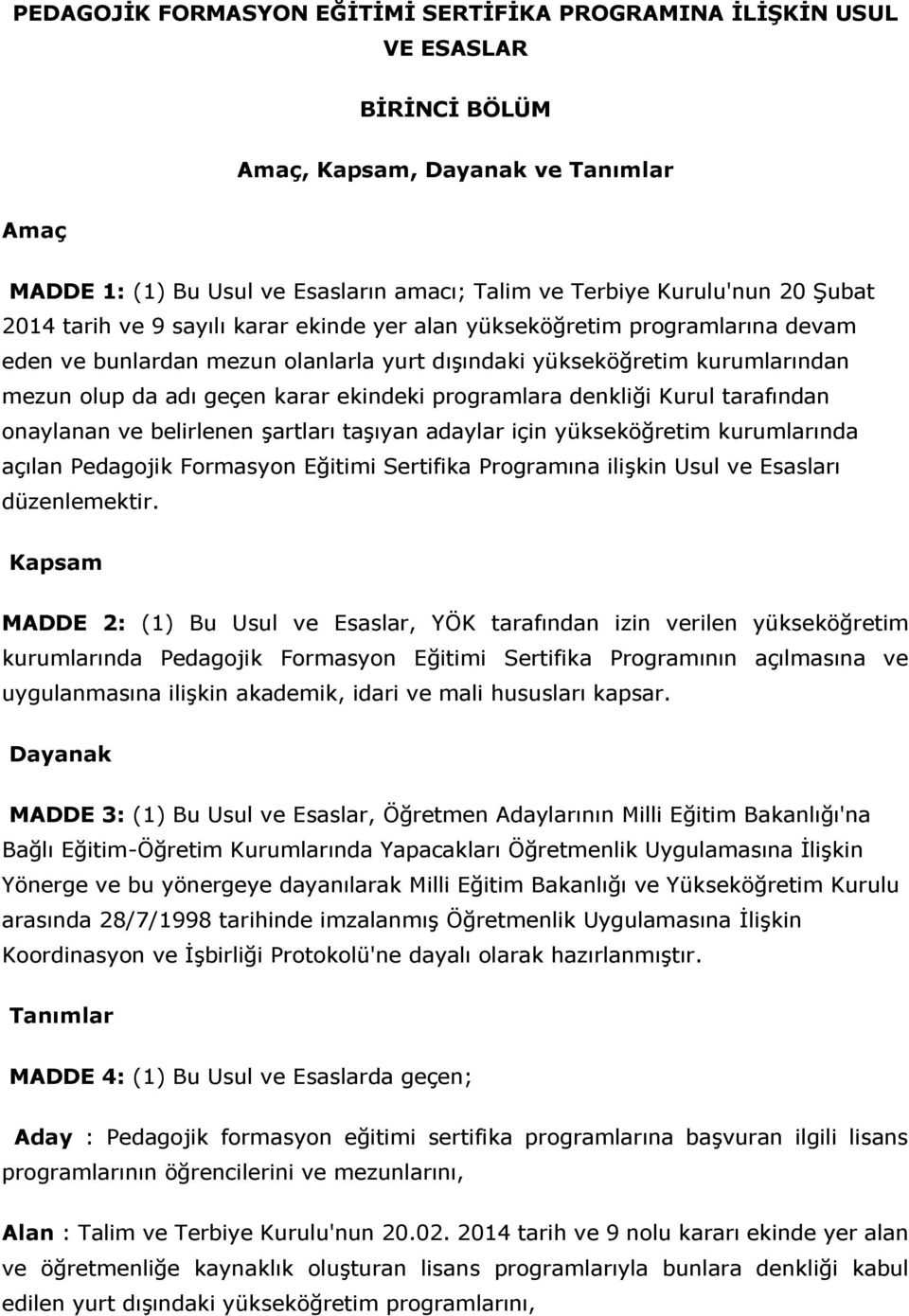 ekindeki programlara denkliği Kurul tarafından onaylanan ve belirlenen şartları taşıyan adaylar için yükseköğretim kurumlarında açılan Pedagojik Formasyon Eğitimi Sertifika Programına ilişkin Usul ve