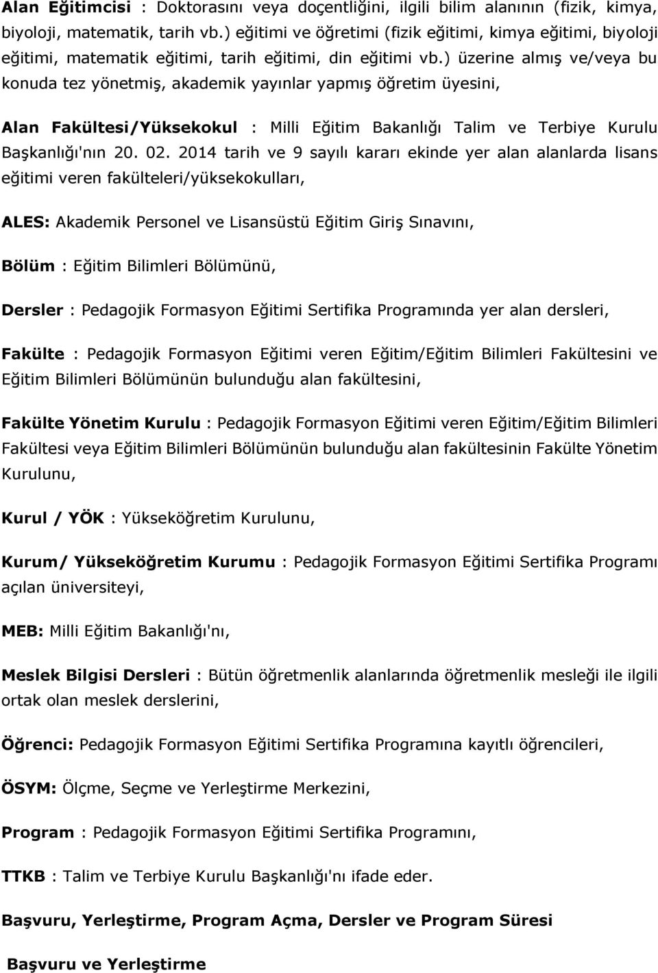 ) üzerine almış ve/veya bu konuda tez yönetmiş, akademik yayınlar yapmış öğretim üyesini, Alan Fakültesi/Yüksekokul : Milli Eğitim Bakanlığı Talim ve Terbiye Kurulu Başkanlığı'nın 20. 02.