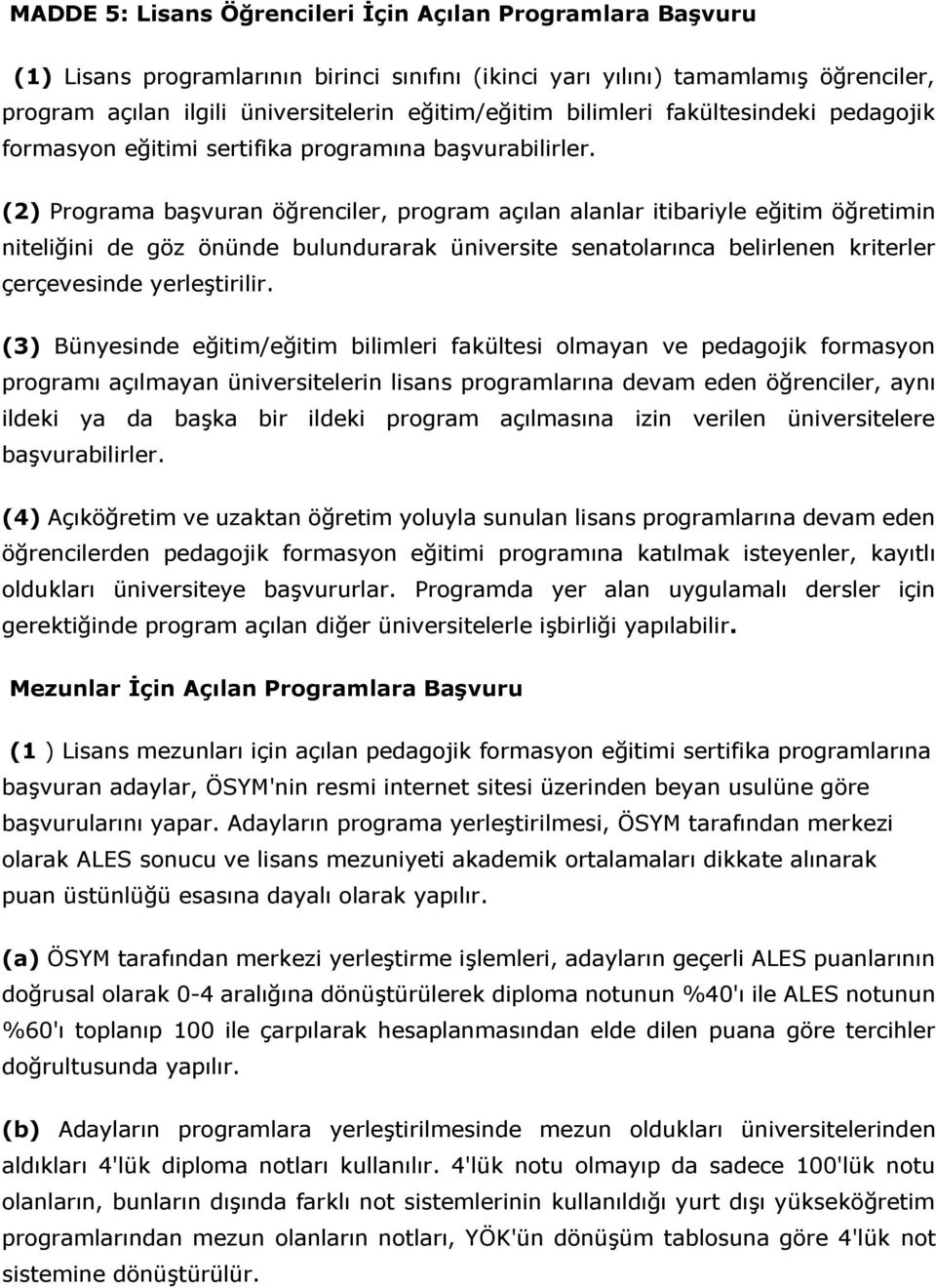 (2) Programa başvuran öğrenciler, program açılan alanlar itibariyle eğitim öğretimin niteliğini de göz önünde bulundurarak üniversite senatolarınca belirlenen kriterler çerçevesinde yerleştirilir.