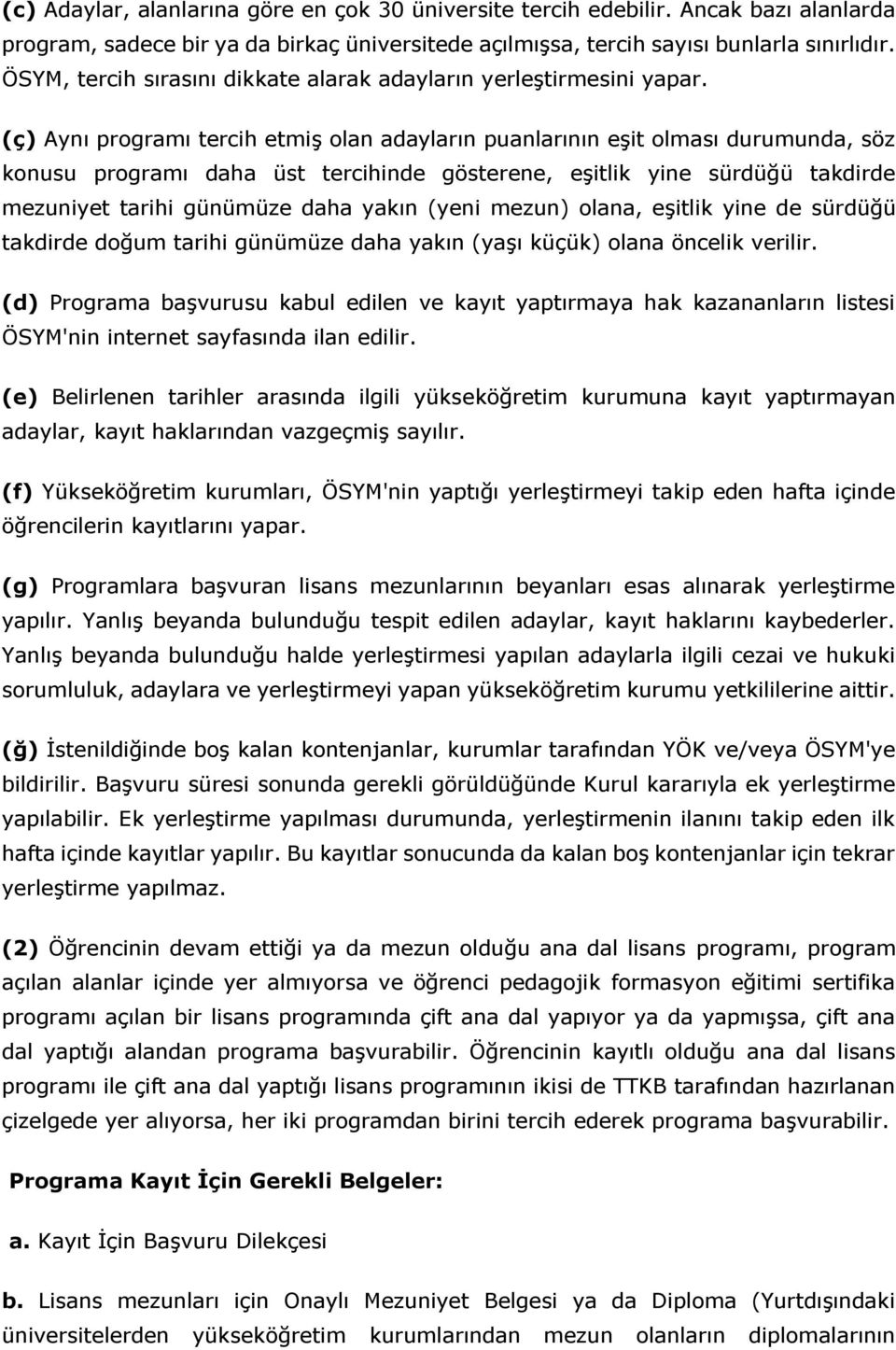 (ç) Aynı programı tercih etmiş olan adayların puanlarının eşit olması durumunda, söz konusu programı daha üst tercihinde gösterene, eşitlik yine sürdüğü takdirde mezuniyet tarihi günümüze daha yakın