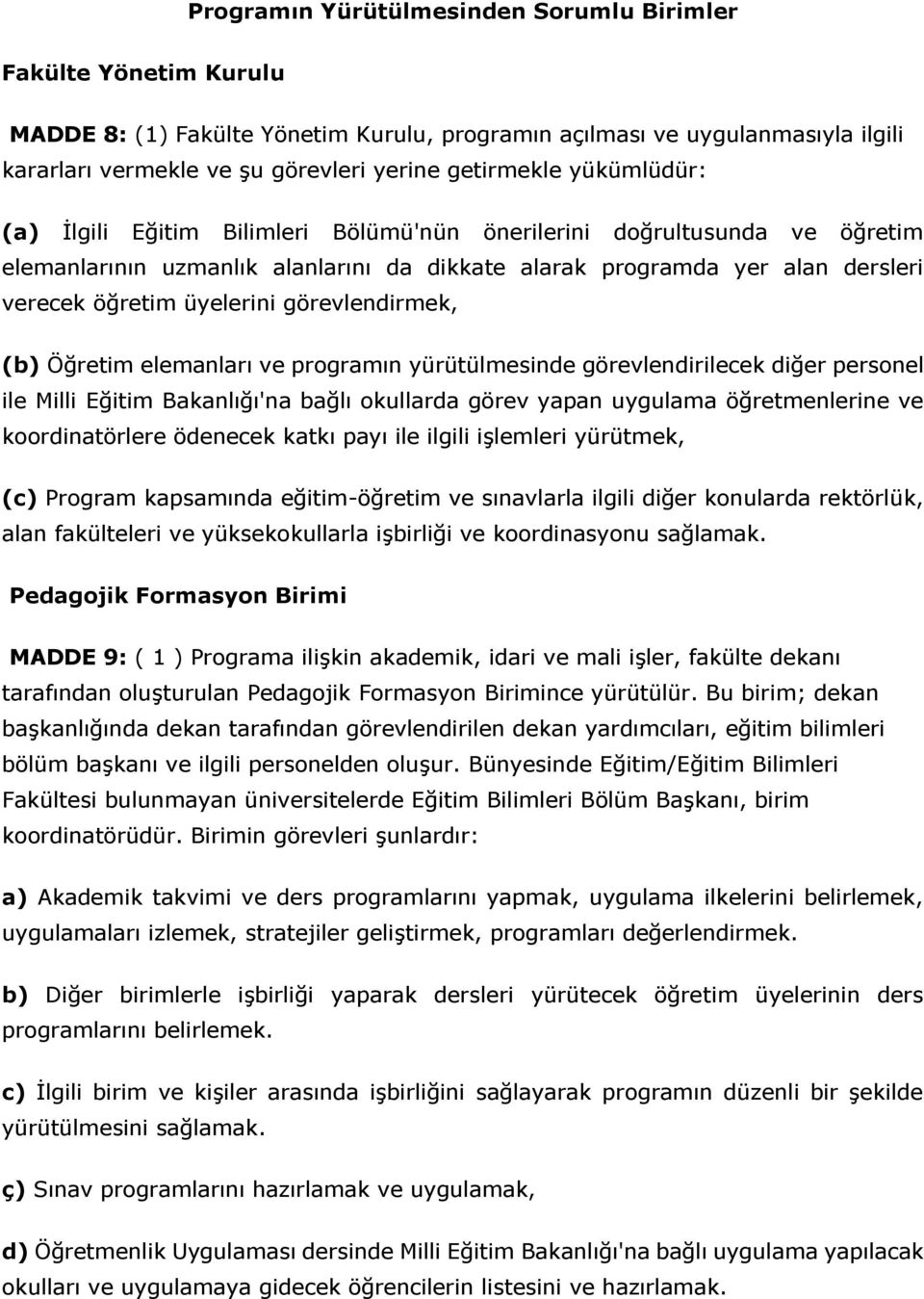 görevlendirmek, (b) Öğretim elemanları ve programın yürütülmesinde görevlendirilecek diğer personel ile Milli Eğitim Bakanlığı'na bağlı okullarda görev yapan uygulama öğretmenlerine ve