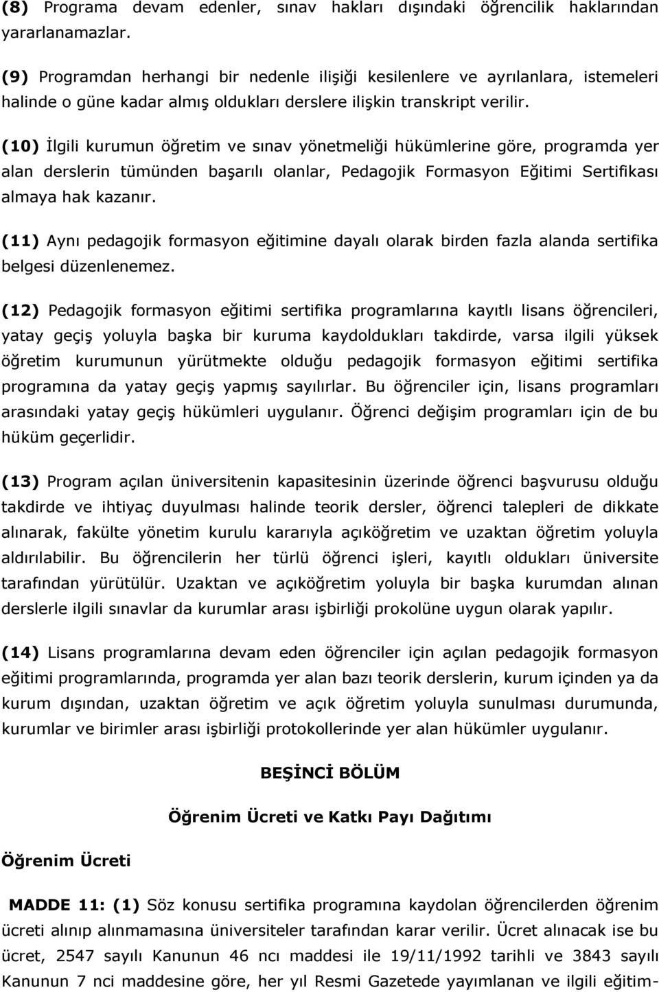 (10) İlgili kurumun öğretim ve sınav yönetmeliği hükümlerine göre, programda yer alan derslerin tümünden başarılı olanlar, Pedagojik Formasyon Eğitimi Sertifikası almaya hak kazanır.