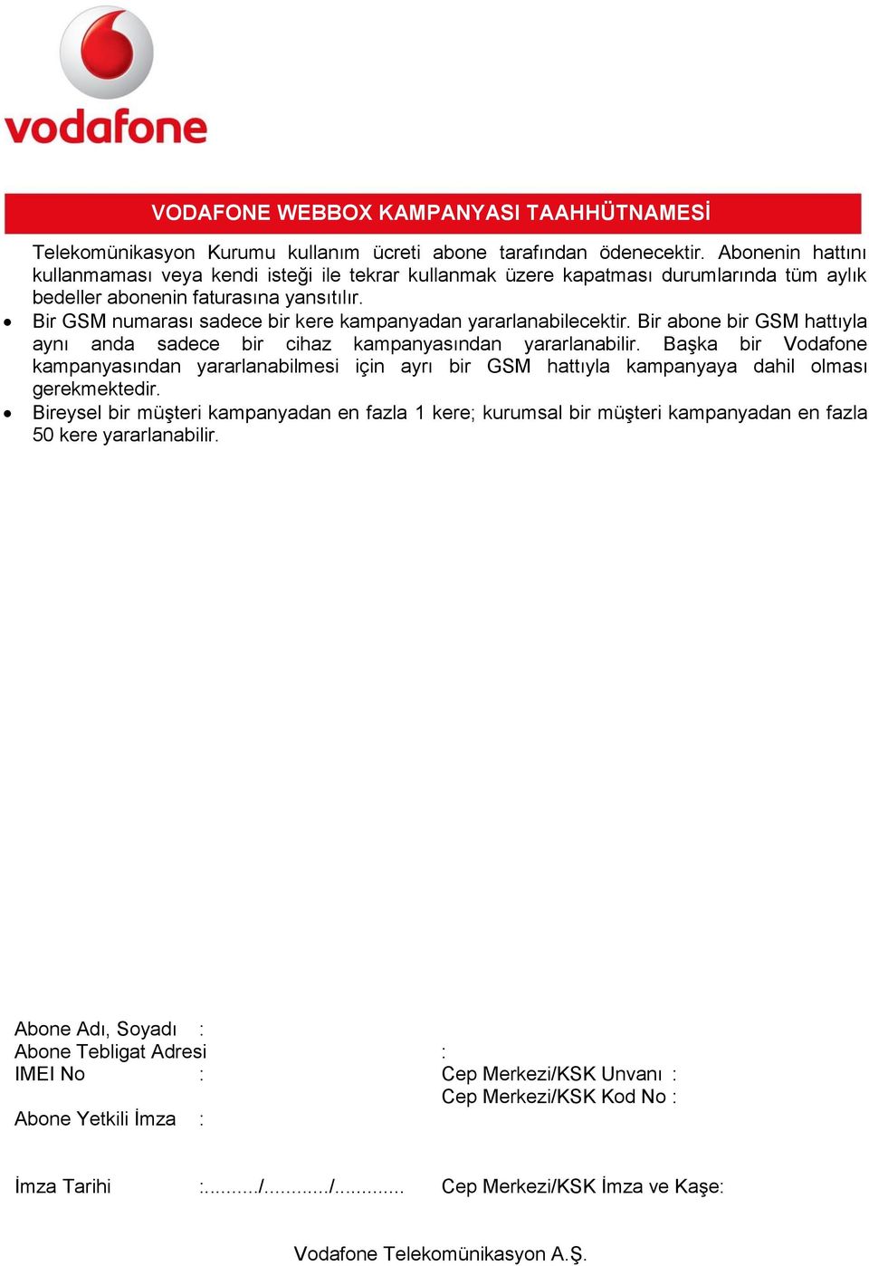 Bir GSM numarası sadece bir kere kampanyadan yararlanabilecektir. Bir abone bir GSM hattıyla aynı anda sadece bir cihaz kampanyasından yararlanabilir.