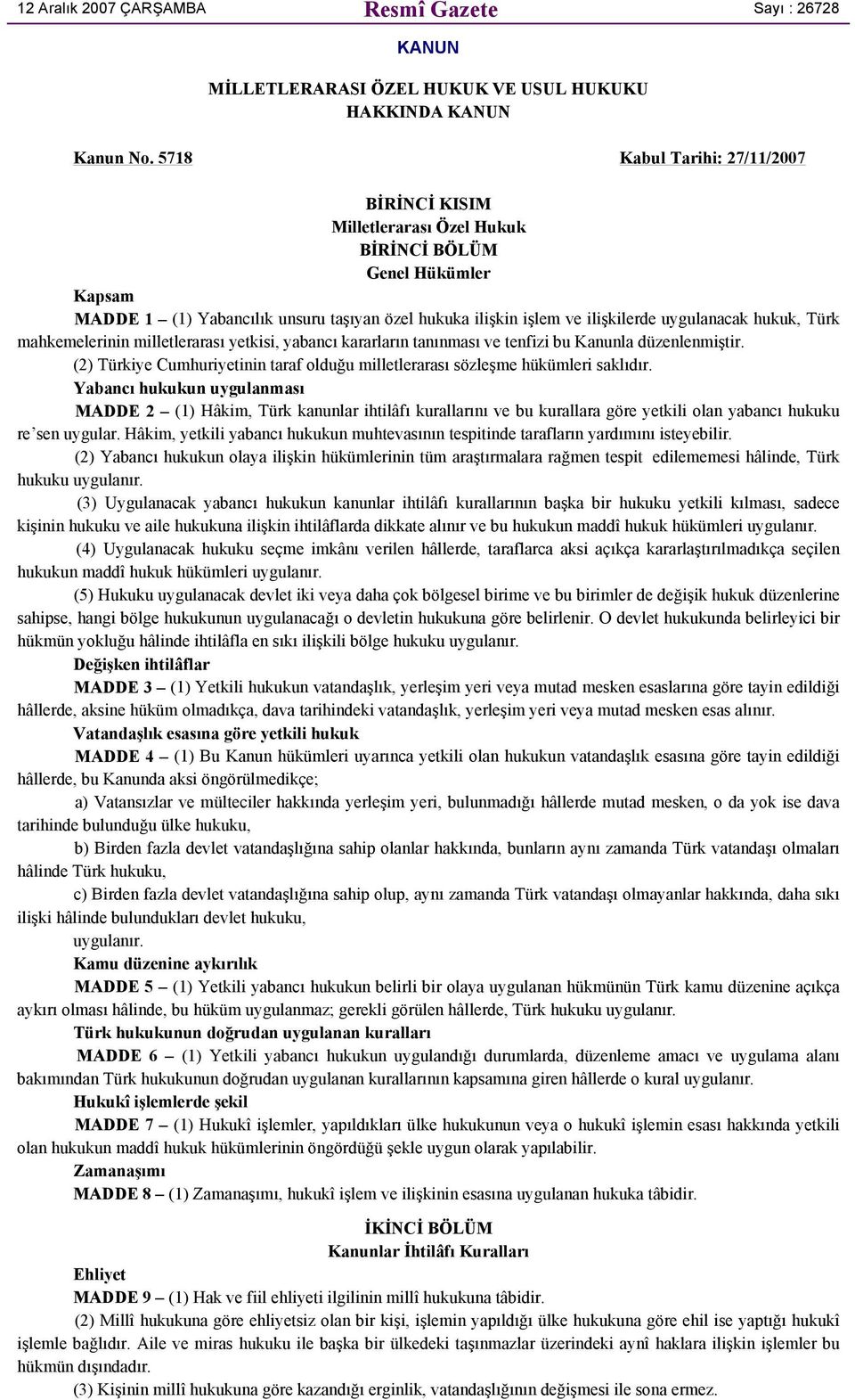 hukuk, Türk mahkemelerinin milletlerarası yetkisi, yabancı kararların tanınması ve tenfizi bu Kanunla düzenlenmiştir.