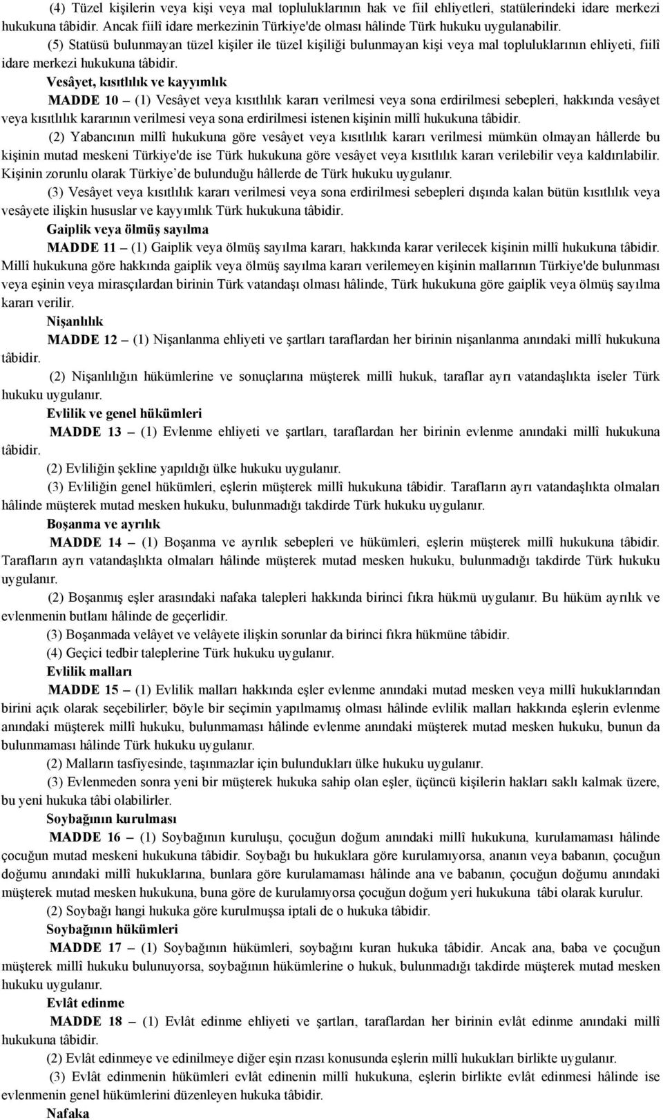 (5) Statüsü bulunmayan tüzel kişiler ile tüzel kişiliği bulunmayan kişi veya mal topluluklarının ehliyeti, fiilî idare merkezi hukukuna tâbidir.