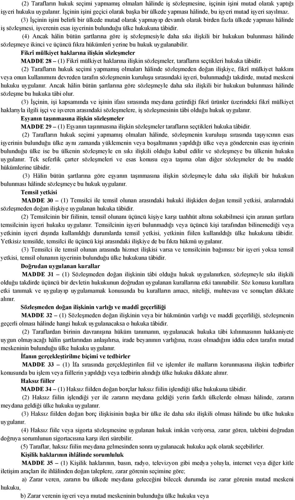 (4) Ancak hâlin bütün şartlarına göre iş sözleşmesiyle daha sıkı ilişkili bir hukukun bulunması hâlinde sözleşmeye ikinci ve üçüncü fıkra hükümleri yerine bu hukuk uygulanabilir.