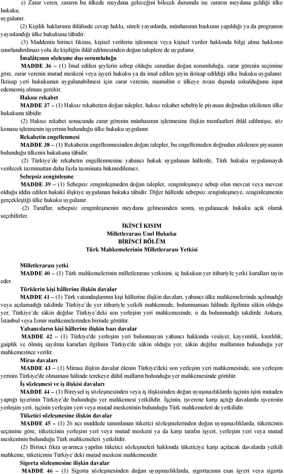 (3) Maddenin birinci fıkrası, kişisel verilerin işlenmesi veya kişisel veriler hakkında bilgi alma hakkının sınırlandırılması yolu ile kişiliğin ihlâl edilmesinden doğan taleplere de İmalâtçının