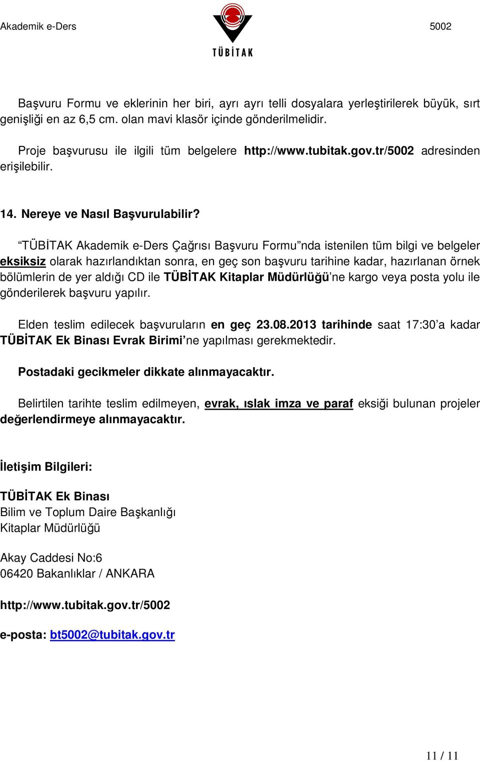 TÜBİTAK Akademik e-ders Çağrısı Başvuru Formu nda istenilen tüm bilgi ve belgeler eksiksiz olarak hazırlandıktan sonra, en geç son başvuru tarihine kadar, hazırlanan örnek bölümlerin de yer aldığı CD