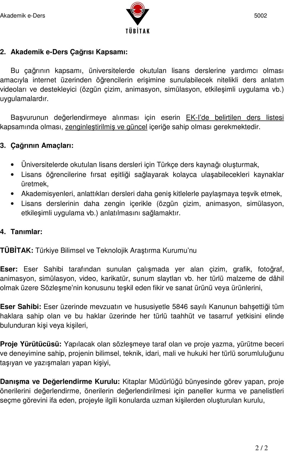 Başvurunun değerlendirmeye alınması için eserin EK-I de belirtilen ders listesi kapsamında olması, zenginleştirilmiş ve güncel içeriğe sahip olması gerekmektedir. 3.