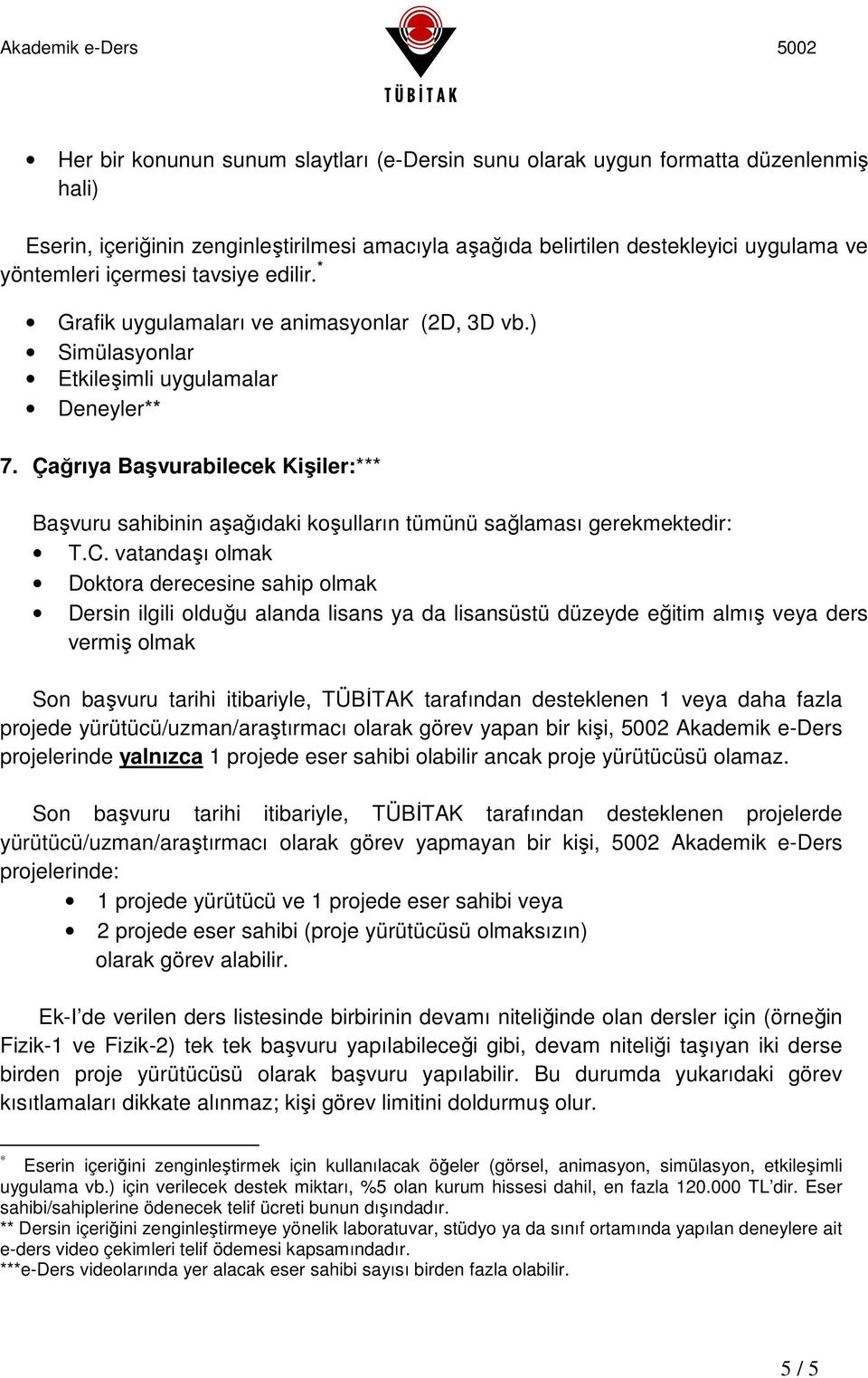 Çağrıya Başvurabilecek Kişiler:*** Başvuru sahibinin aşağıdaki koşulların tümünü sağlaması gerekmektedir: T.C.