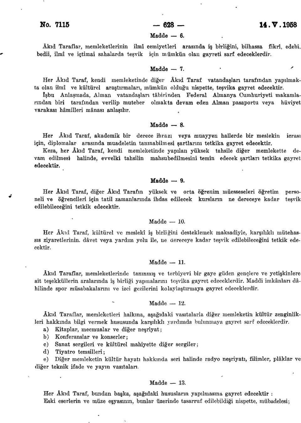 Her Âkıd Taraf, kendi memleketinde diğer Âkıd Taraf vatandaşları tarafından yapılmakta olan ilmî ve kültürel araştırmaları, mümkün olduğu nispette, teşvika gayret edecektir.