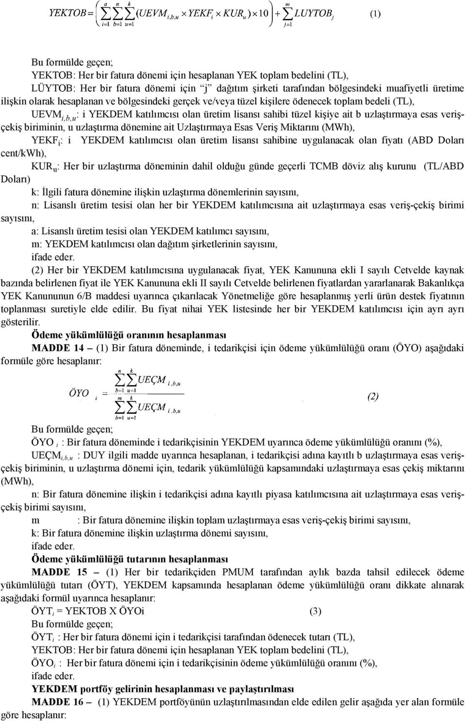 uzlaştırma dönemine ait Uzlaştırmaya Esas Veriş Miktarını (MWh), YEKF i : i YEKDEM katılımcısı olan üretim lisansı sahibine uygulanacak olan fiyatı (ABD Doları cent/kwh), KUR u : Her bir uzlaştırma