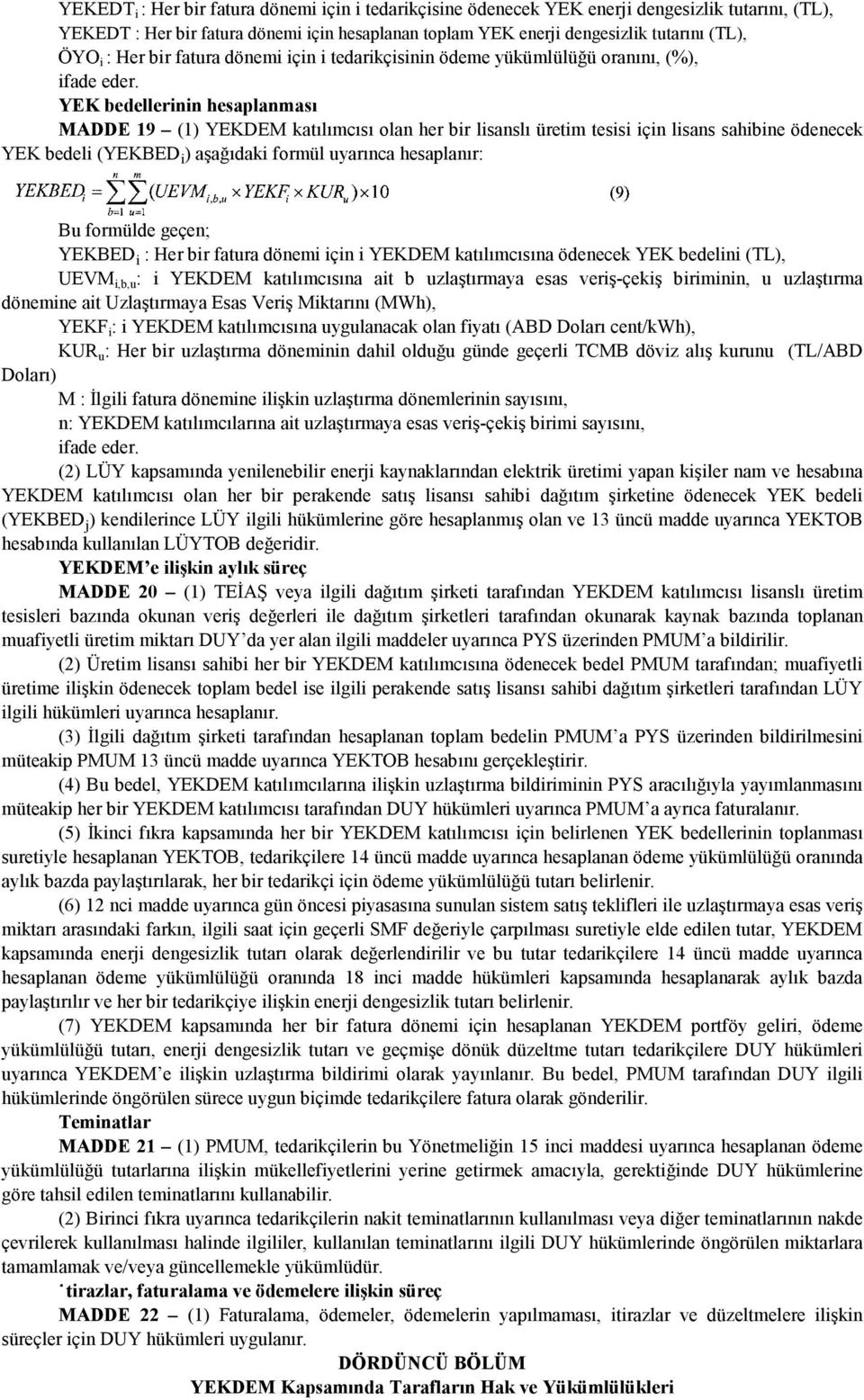 ödenecek YEK bedeli (YEKBED i ) aşağıdaki formül uyarınca hesaplanır: YEKBED i : Her bir fatura dönemi için i YEKDEM katılımcısına ödenecek YEK bedelini (TL), UEVM i,b,u : i YEKDEM katılımcısına ait