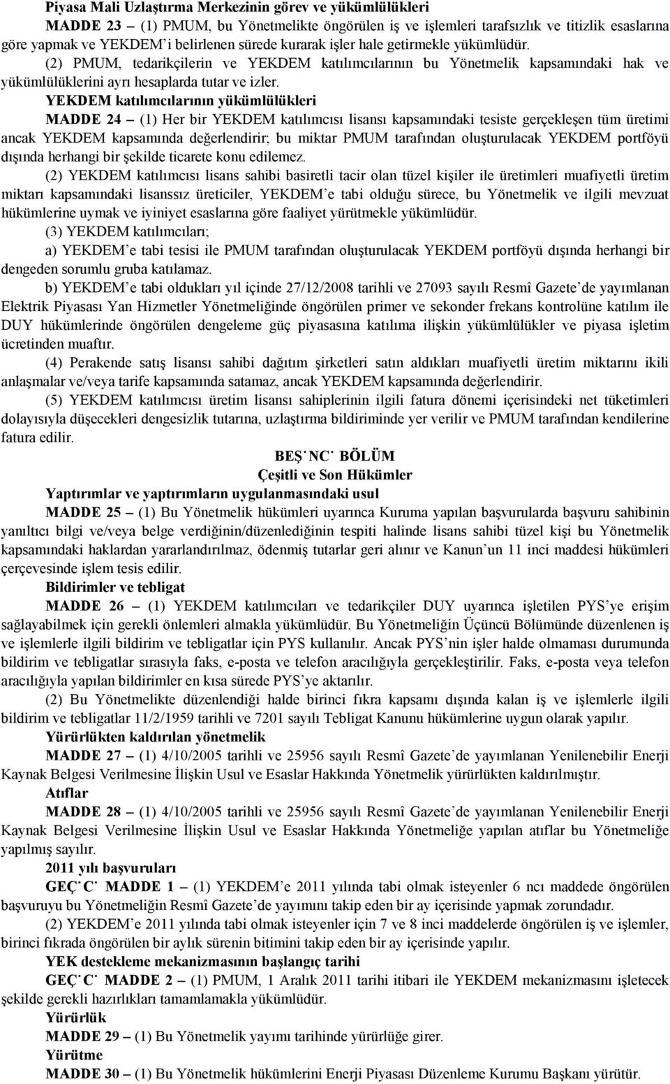 YEKDEM katılımcılarının yükümlülükleri MADDE 24 (1) Her bir YEKDEM katılımcısı lisansı kapsamındaki tesiste gerçekleşen tüm üretimi ancak YEKDEM kapsamında değerlendirir; bu miktar PMUM tarafından