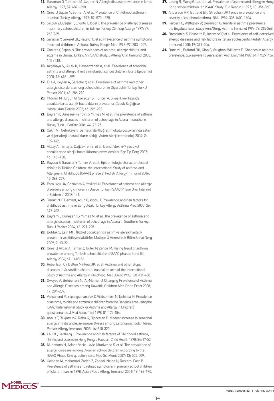 Saraclar Y, Sekerel BE, Kalayci O, et al. Prevalence of asthma symptoms in school children in Ankara, Turkey. Respir Med 1998; 92: 203-207. 17. Canıtez Y, Sapan N.