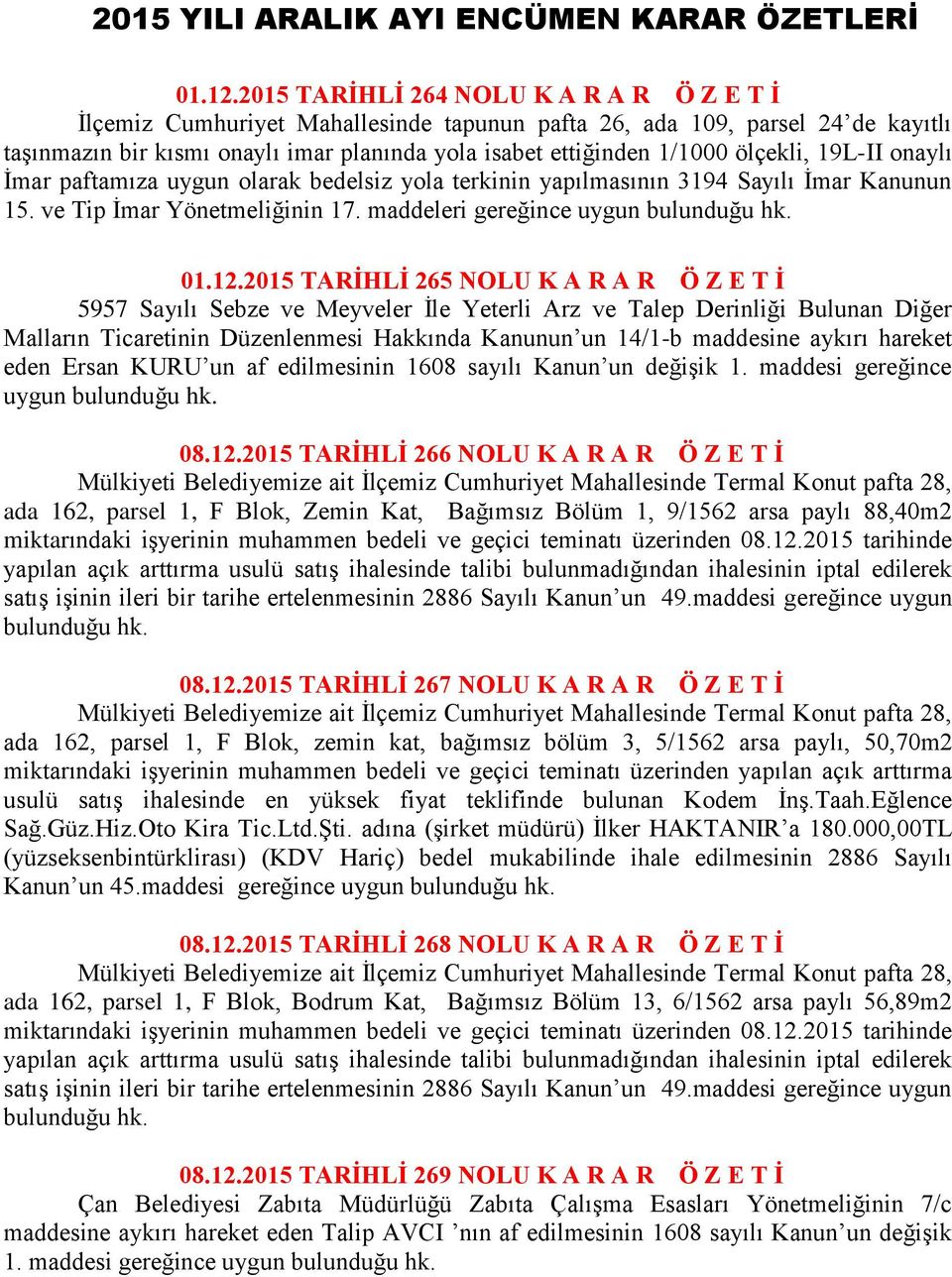 ölçekli, 19L-II onaylı Ġmar paftamıza uygun olarak bedelsiz yola terkinin yapılmasının 3194 Sayılı Ġmar Kanunun 15. ve Tip Ġmar Yönetmeliğinin 17. maddeleri gereğince uygun 01.12.