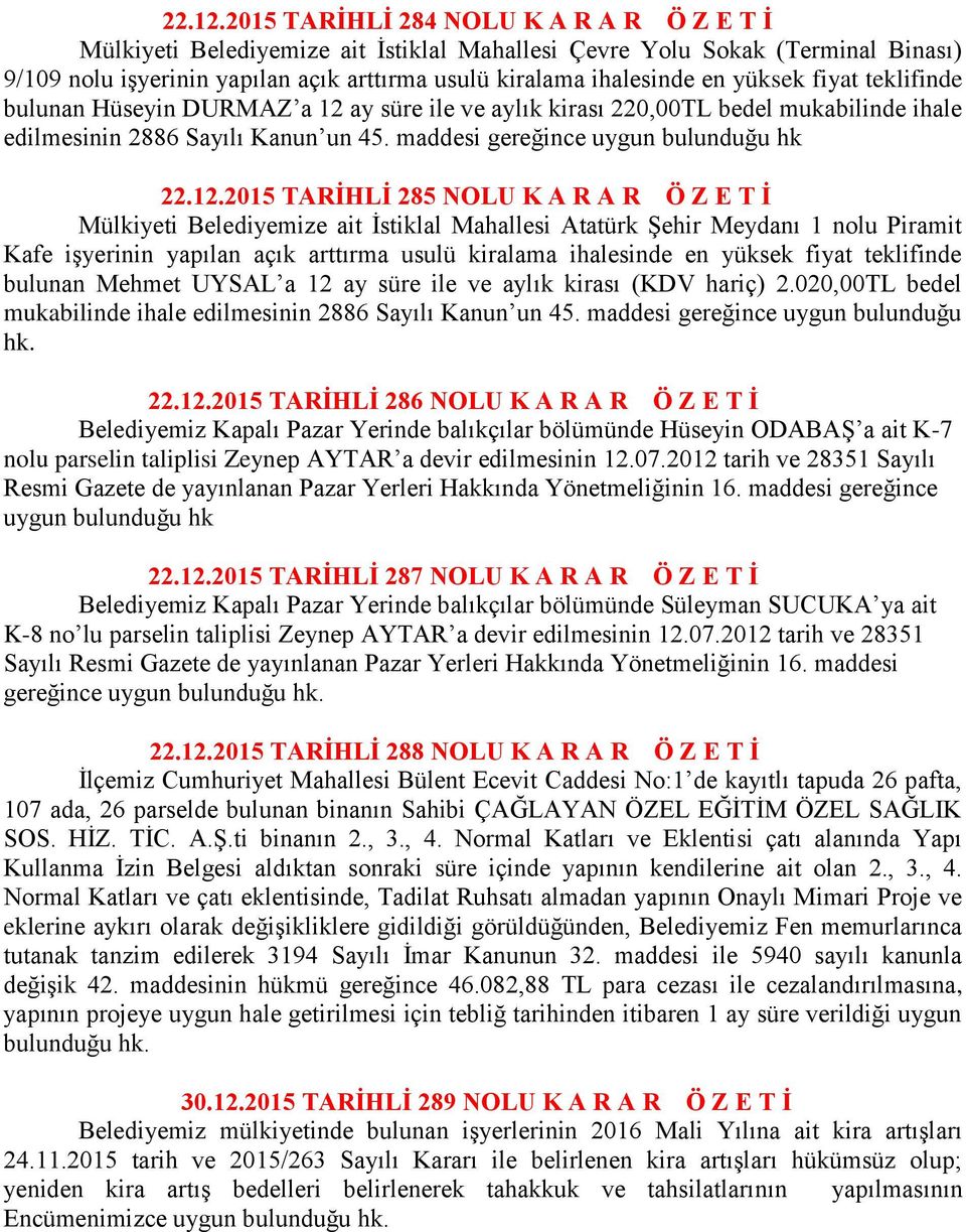 yüksek fiyat teklifinde bulunan Hüseyin DURMAZ a 12 ay süre ile ve aylık kirası 220,00TL bedel mukabilinde ihale edilmesinin 2886 Sayılı Kanun un 45.