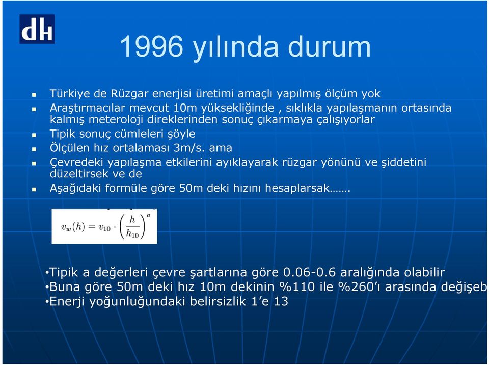 ama Çevredeki yapılaşma etkilerini ayıklayarak rüzgar yönünü ve şiddetini düzeltirsek ve de Aşağıdaki formüle göre 50m deki hızını hesaplarsak.