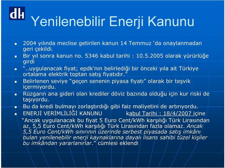 Rüzgarın ana gideri olan krediler döviz bazında olduğu için kur riski de taşıyordu. Bu da kredi bulmayı zorlaştırdığı gibi faiz maliyetini de artırıyordu.