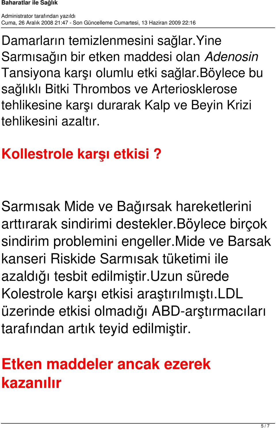 Sarmısak Mide ve Bağırsak hareketlerini arttırarak sindirimi destekler.böylece birçok sindirim problemini engeller.