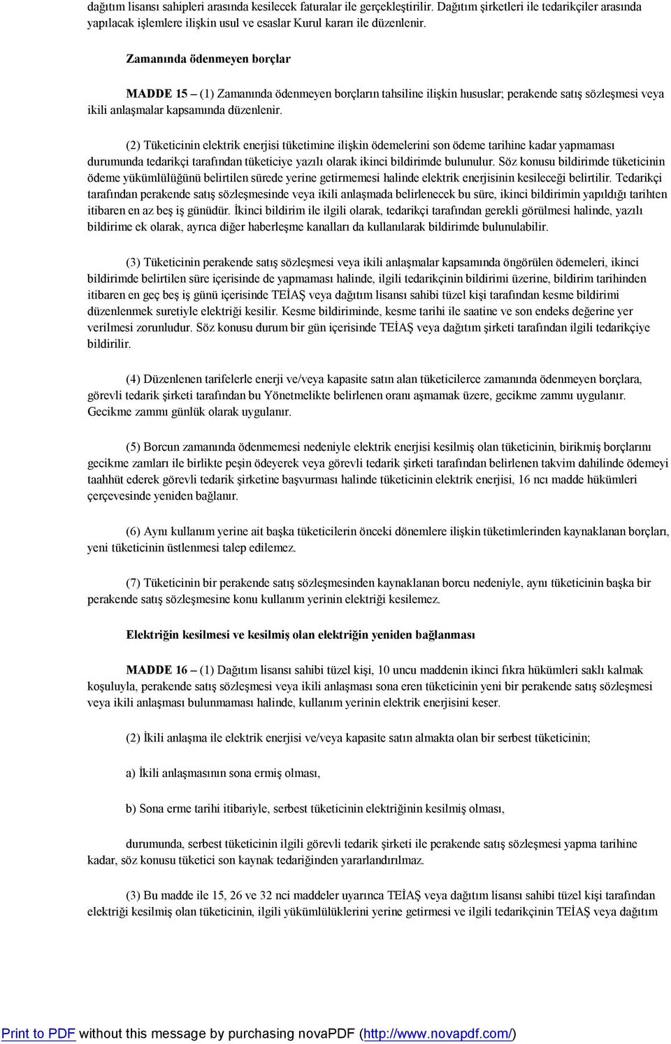 (2) Tüketicinin elektrik enerjisi tüketimine ilişkin ödemelerini son ödeme tarihine kadar yapmaması durumunda tedarikçi tarafından tüketiciye yazılı olarak ikinci bildirimde bulunulur.