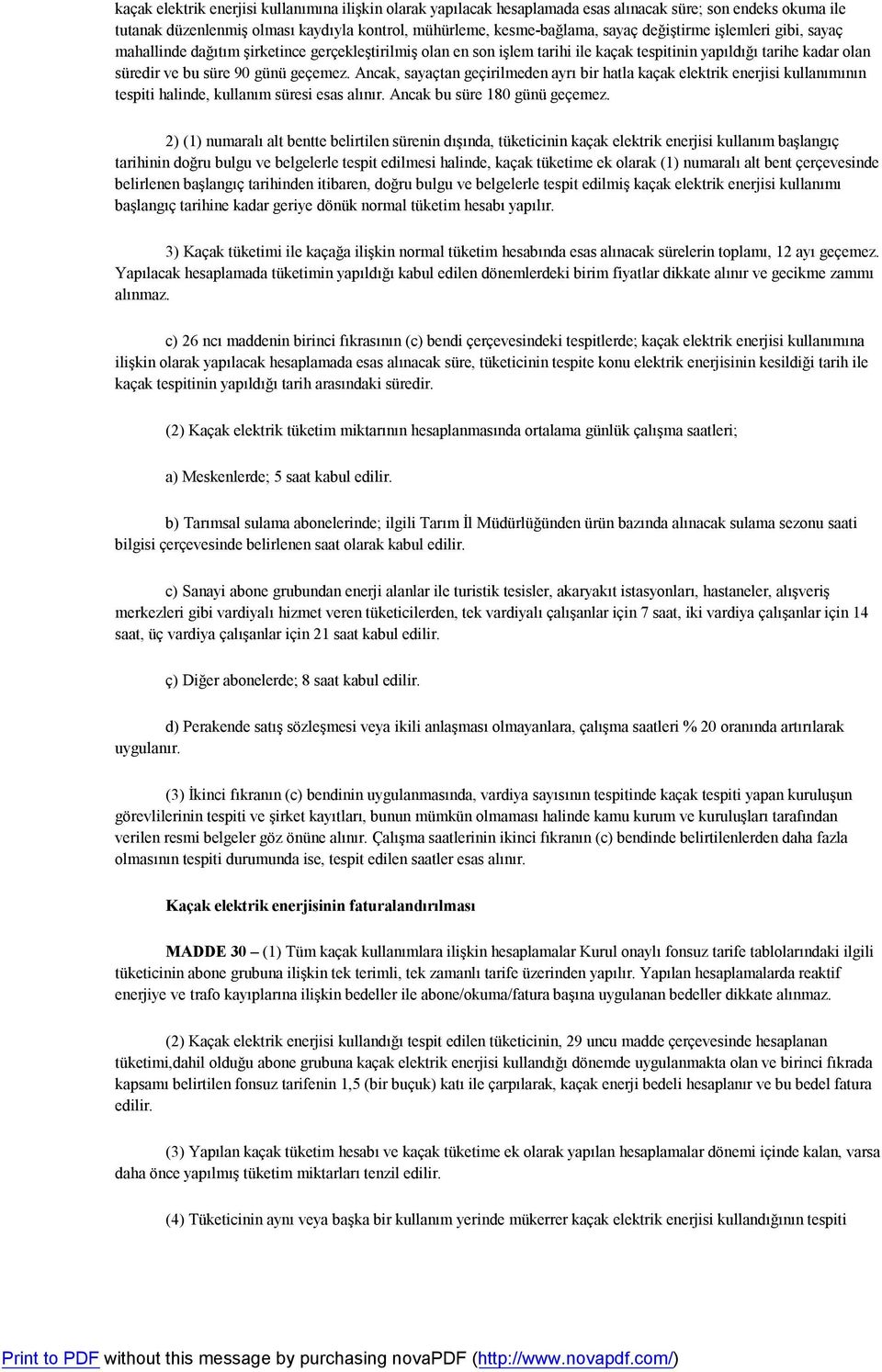 Ancak, sayaçtan geçirilmeden ayrı bir hatla kaçak elektrik enerjisi kullanımının tespiti halinde, kullanım süresi esas alınır. Ancak bu süre 180 günü geçemez.