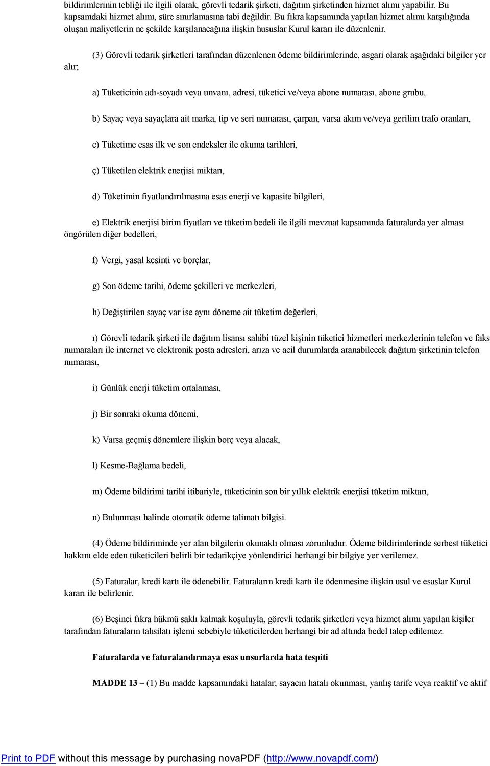 alır; (3) Görevli tedarik şirketleri tarafından düzenlenen ödeme bildirimlerinde, asgari olarak aşağıdaki bilgiler yer a) Tüketicinin adı-soyadı veya unvanı, adresi, tüketici ve/veya abone numarası,