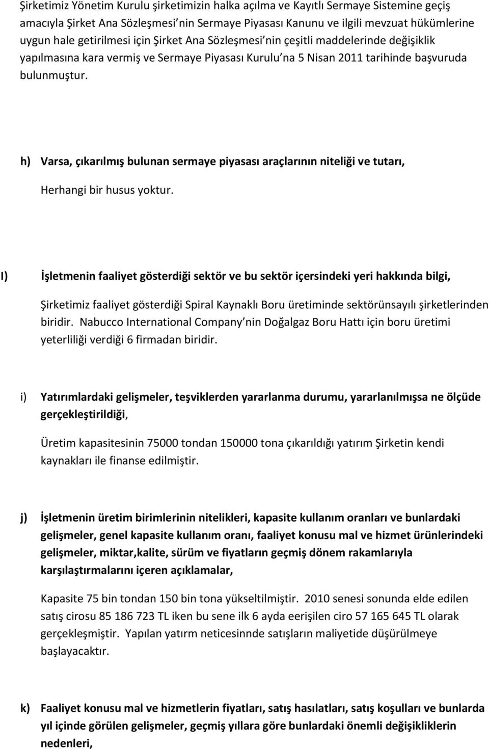 h) Varsa, çıkarılmış bulunan sermaye piyasası araçlarının niteliği ve tutarı, Herhangi bir husus yoktur.