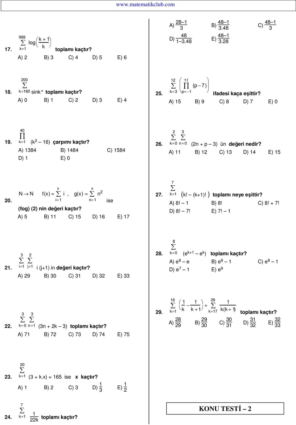 A) 5 B) C) 5 D) E) 7 7 7. (k! (k+)! ) toplamı eye eşittir? A) 8! B) 8! C) 8! + 7! D) 8! 7! E) 7!. j= i (j+) i değeri kaçtır? A) 9 B) 0 C) D) E) 8 8.