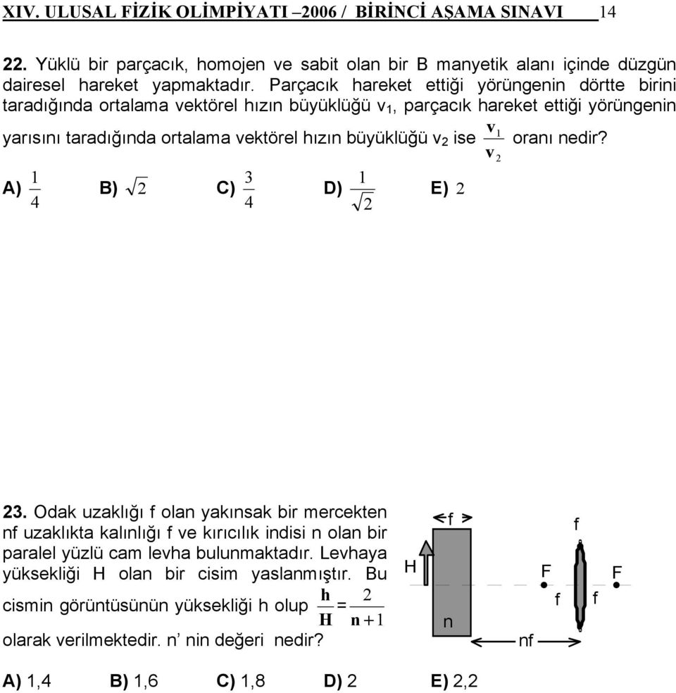 ızın büyüklüğü v ise oranı nedir? v C) D) E) 4 4.