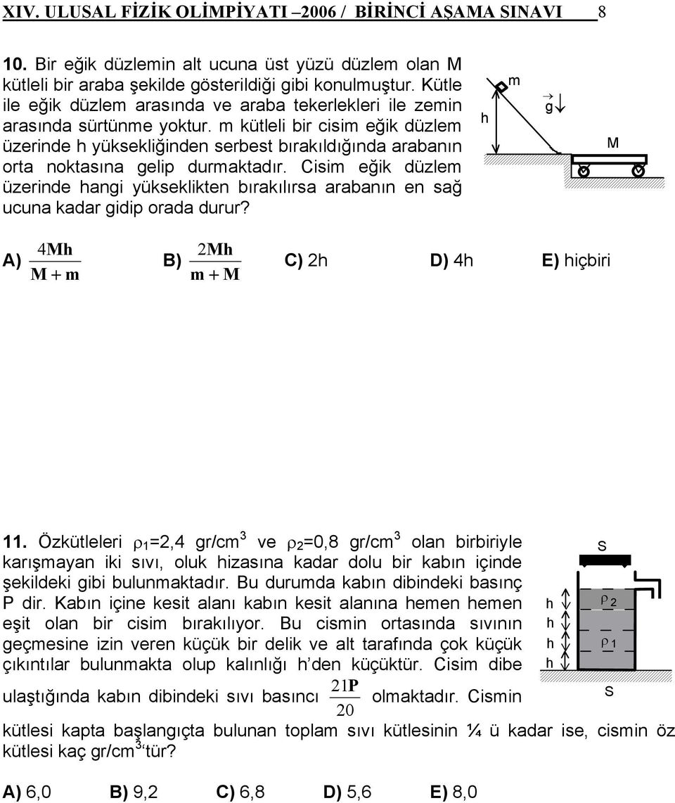 kütleli bir cisi eğik düzle üzerinde yüksekliğinden serbest bırakıldığında arabanın orta noktasına gelip duraktadır.