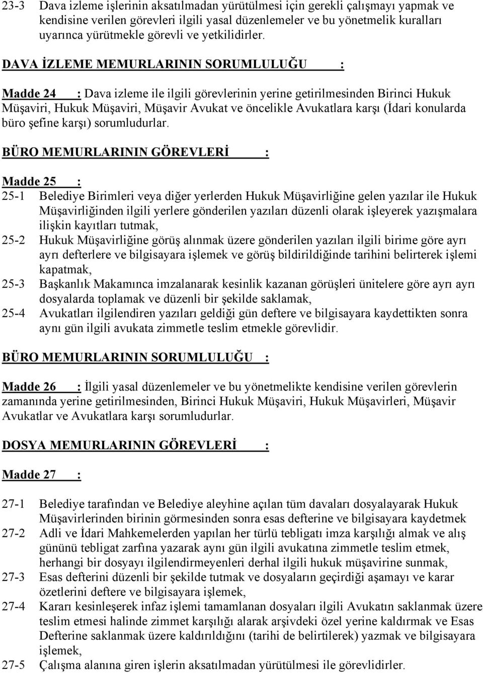 DAVA İZLEME MEMURLARININ SORUMLULUĞU : Madde 24 : Dava izleme ile ilgili görevlerinin yerine getirilmesinden Birinci Hukuk Müşaviri, Hukuk Müşaviri, Müşavir Avukat ve öncelikle Avukatlara karşı