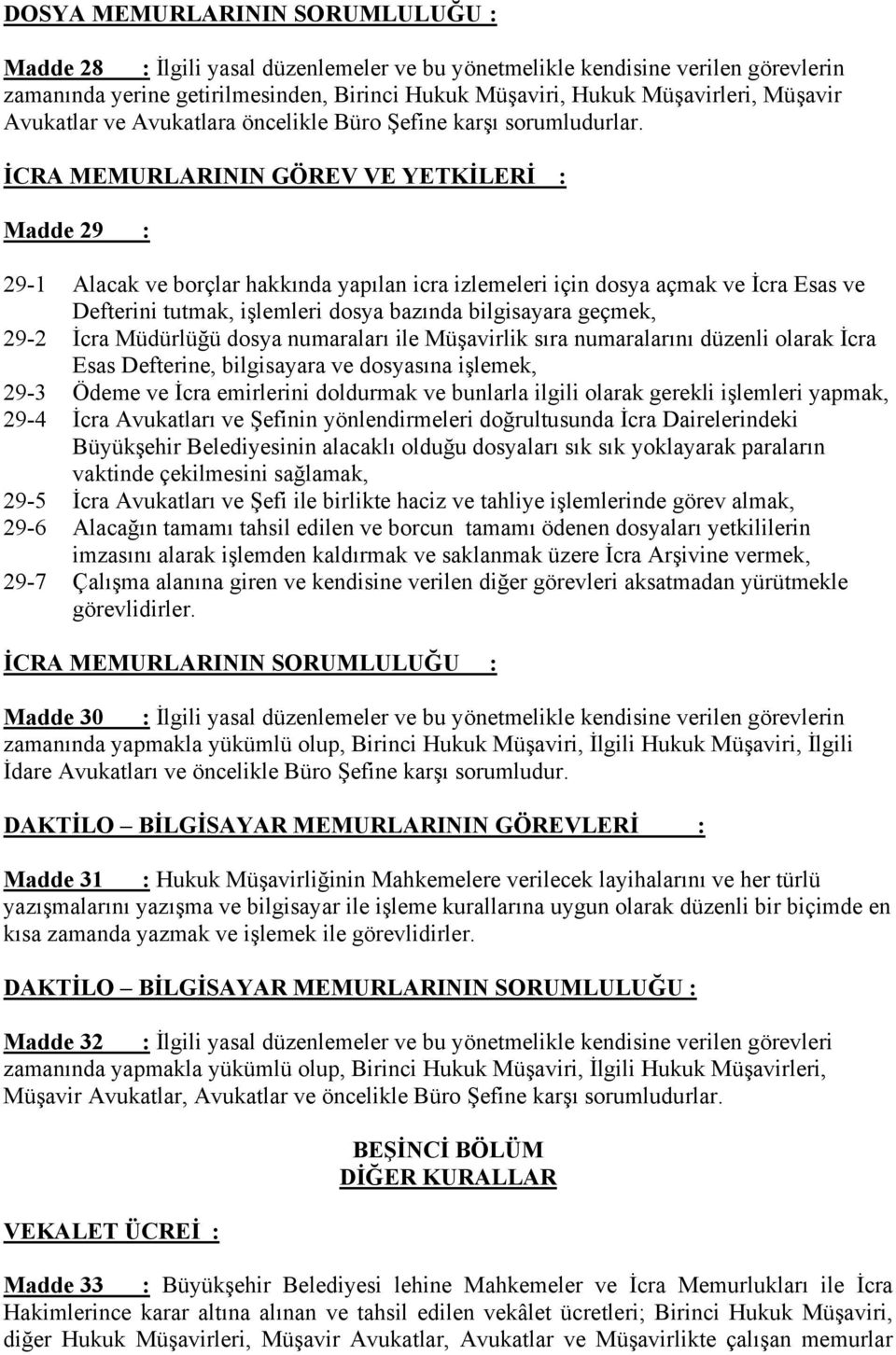 İCRA MEMURLARININ GÖREV VE YETKİLERİ : Madde 29 : 29-1 Alacak ve borçlar hakkında yapılan icra izlemeleri için dosya açmak ve İcra Esas ve Defterini tutmak, işlemleri dosya bazında bilgisayara