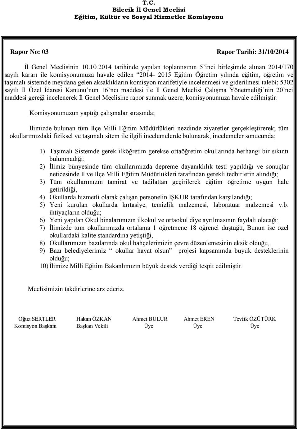 10.2014 tarihinde yapılan toplantısının 5 inci birleşimde alınan 2014/170 sayılı kararı ile komisyonumuza havale edilen 2014-2015 Eğitim Öğretim yılında eğitim, öğretim ve taşımalı sistemde meydana